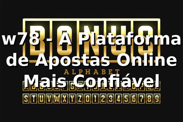 w78 - A Plataforma de Apostas Online Mais Confiável